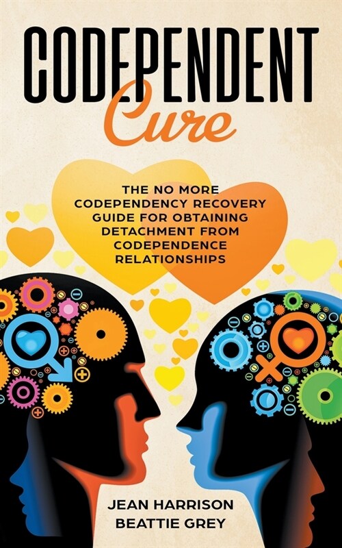 Codependent Cure: The No More Codependency Recovery Guide For Obtaining Detachment From Codependence Relationships (Paperback)