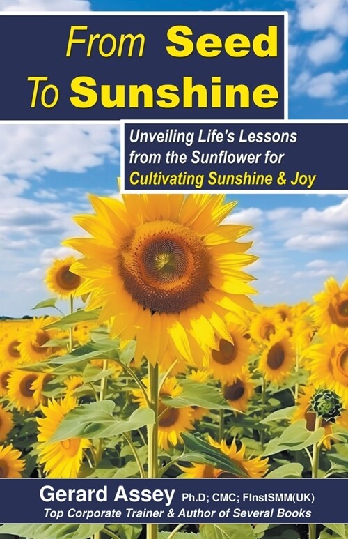 From Seed To Sunshine: Unveiling Lifes Lessons from the Sunflower for Cultivating Sunshine & Joy (Paperback)