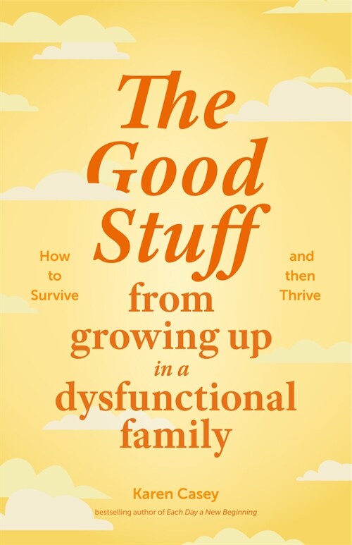 The Good Stuff from Growing Up in a Dysfunctional Family: How to Survive and Then Thrive (Paperback)