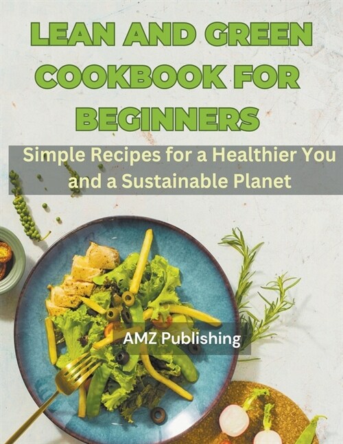 Lean and Green Cookbook for Beginners: Simple Recipes for a Healthier You and a Sustainable Planet (Paperback)