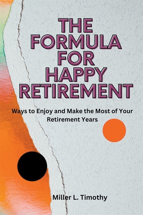 The Formula for Happy Retirement: Ways to Enjoy and Make the Most of Your Retirement Years (Paperback)