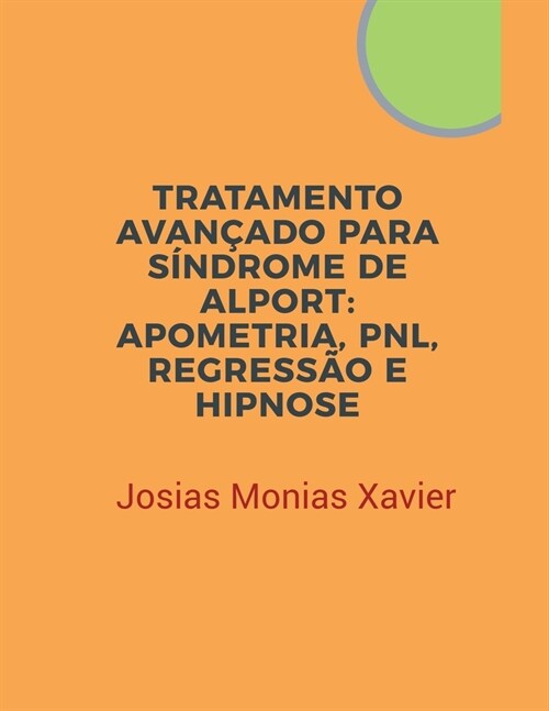 Tratamento Avan?do para S?drome de Alport: Apometria, PNL, Regress? e Hipnose (Paperback)