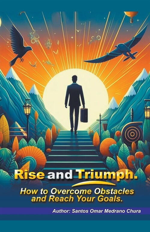 Rise and Triumph. How to Overcome Obstacles and Reach Your Goals. (Paperback)