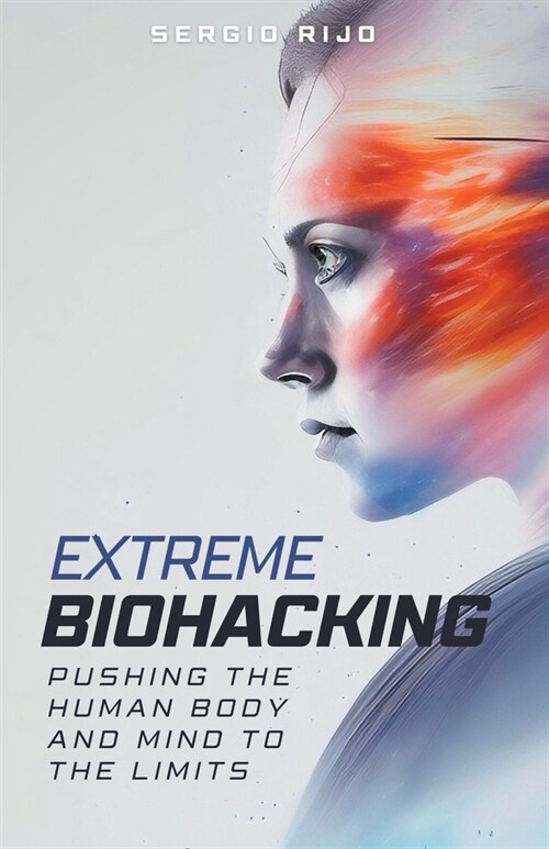 Extreme Biohacking: Pushing the Human Body and Mind to the Limits (Paperback)