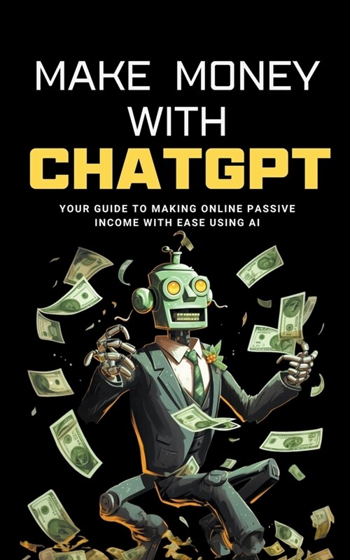 Make Money with ChatGPT: Your Guide to Making Passive Income Online with Ease using AI (Paperback)
