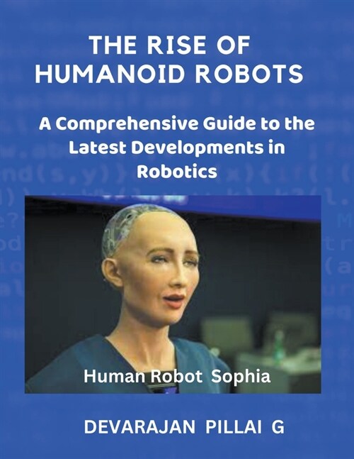 The Rise of Humanoid Robots: A Comprehensive Guide to the Latest Developments in Robotics (Paperback)