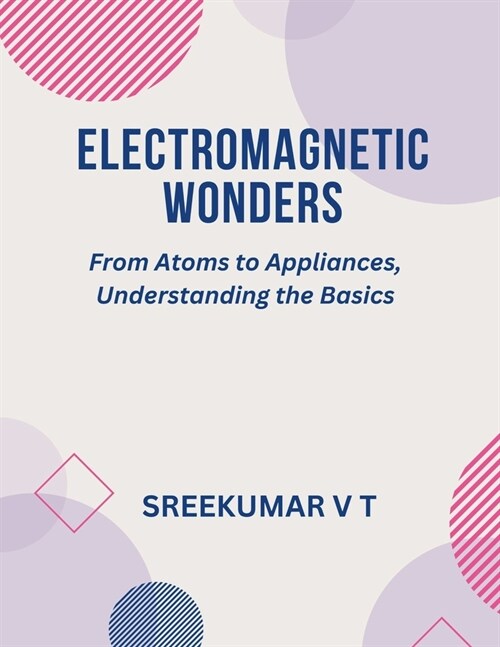 Electromagnetic Wonders: From Atoms to Appliances, Understanding the Basics (Paperback)