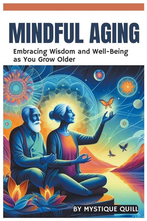 Mindful Aging: Embracing Wisdom and Well-Being as You Grow Older (Paperback)