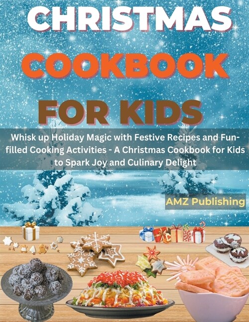 Christmas Cookbook for Kids: Whisk up Holiday Magic with Festive Recipes and Fun-filled Cooking Activities - A Christmas Cookbook for Kids to Spark (Paperback)