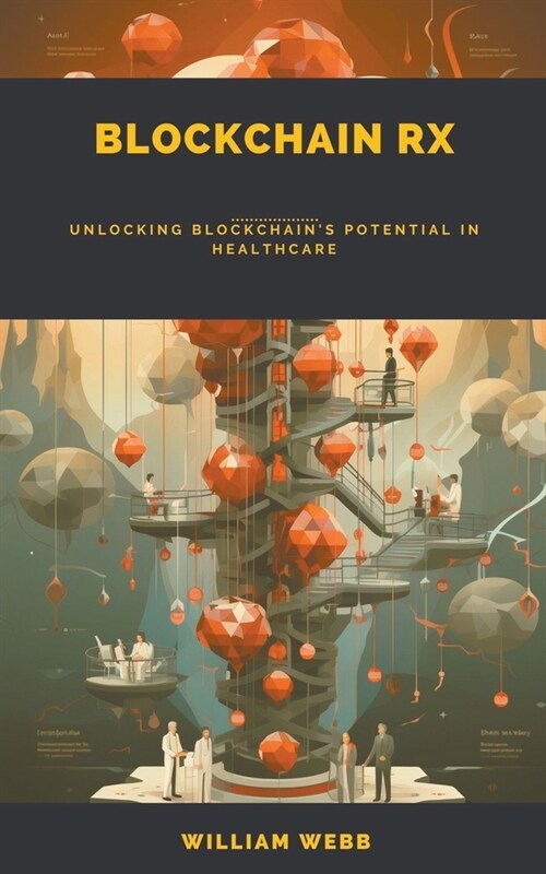 Blockchain Rx: Unlocking Blockchains Potential in Healthcare (Paperback)