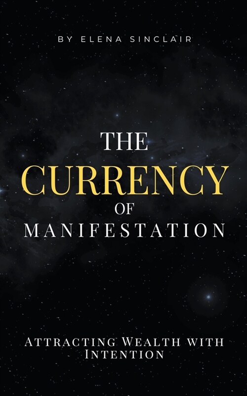 The Currency of Manifestation: Attracting Wealth with Intention (Paperback)