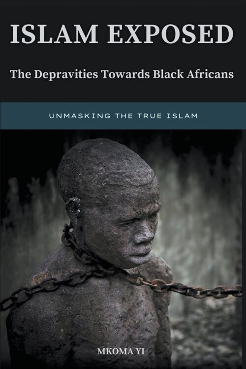 Islam Exposed: The Depravities Towards Black Africans (Paperback)