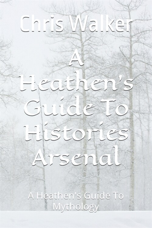 A Heathens Guide To Histories Arsenal: A Heathens Guide To Mythology (Paperback)