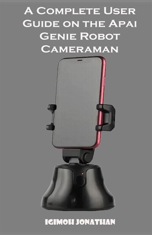A Complete User Guide on the APAI GENIE ROBOT CAMERAMAN (Paperback)