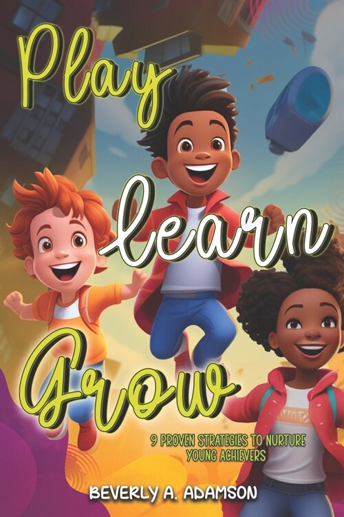 Play Learn Grow: 9 Proven Strategies To Nurture Young Achievers (Paperback)