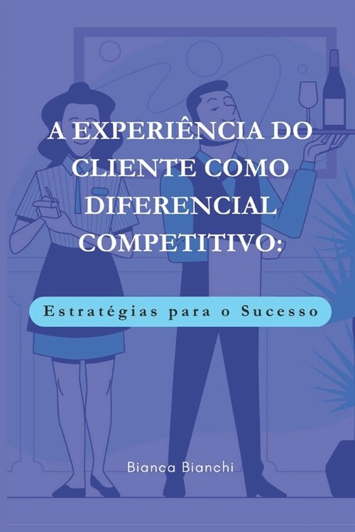 A Experi?cia Do Cliente Como Diferencial Competitivo: Estrat?ias para o Sucesso (Paperback)