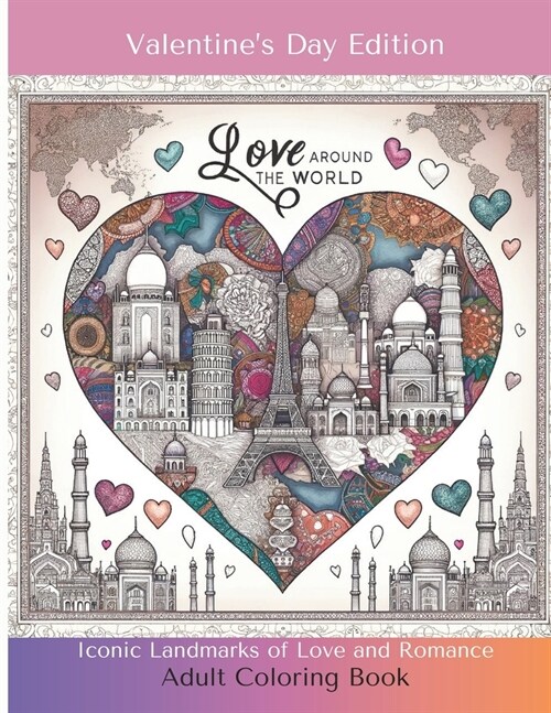 Love Around The World - Valentines Day Edition Adult Coloring Book: Iconic Landmarks of Love and Romance (Paperback)