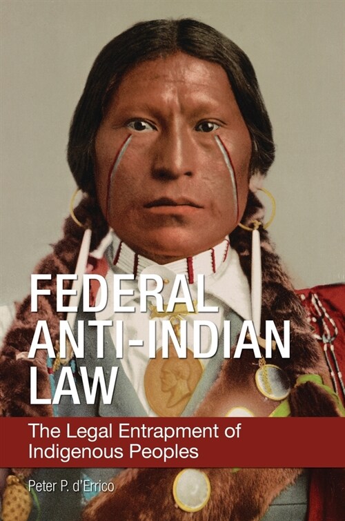 Federal Anti-Indian Law: The Legal Entrapment of Indigenous Peoples (Paperback)