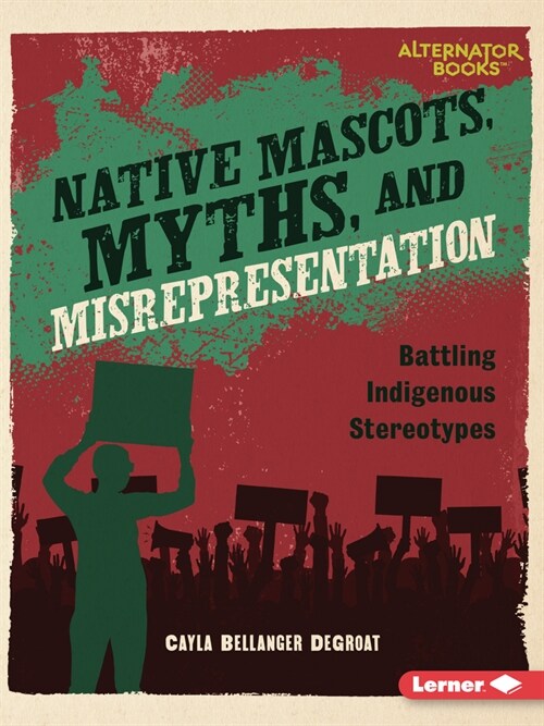 Native Mascots, Myths, and Misrepresentation: Battling Indigenous Stereotypes (Paperback)