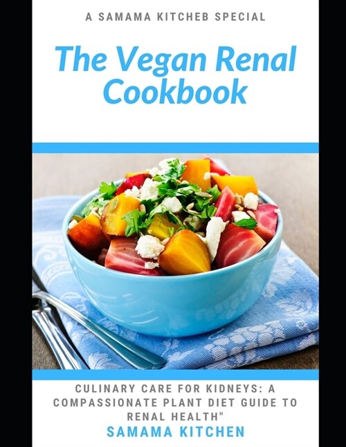 The Vegan Renal Cookbook: Culinary Care for Kidney Health: Discover Tons of Plant Based Recipes to Boost Your Immune System, Revitalize Renal Fu (Paperback)