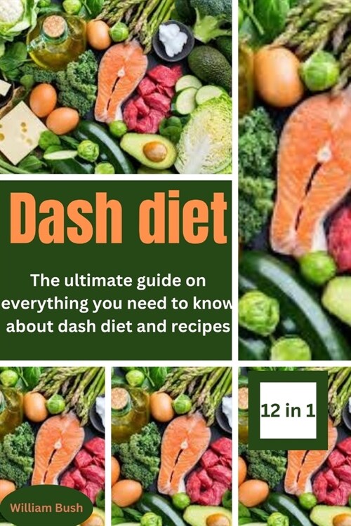 Dash Diet: The Ultimate Guide On Everything You Need To Know About Dash Diet And Recipes (Paperback)