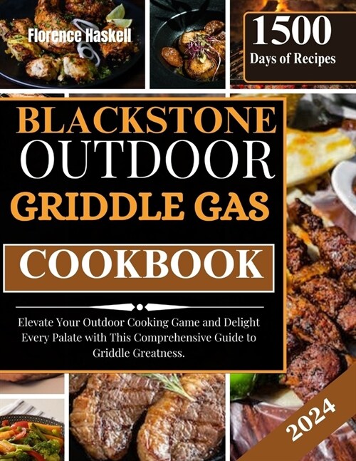 Blackstone Outdoor Gas Griddle Cookbook: Elevate Your Outdoor Cooking Game and Delight Every Palate with This Comprehensive Guide to Griddle Greatness (Paperback)