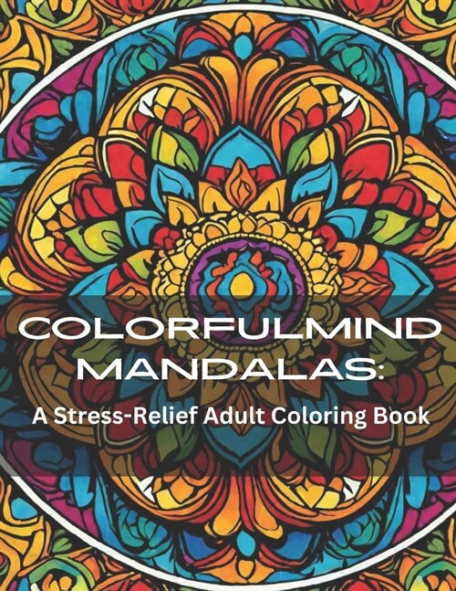 ColorfulMind Mandalas: A Stress-Relief Adult Coloring Book featuring Easy and Soothing Mindful Patterns Coloring Pages Prints designed for St (Paperback)