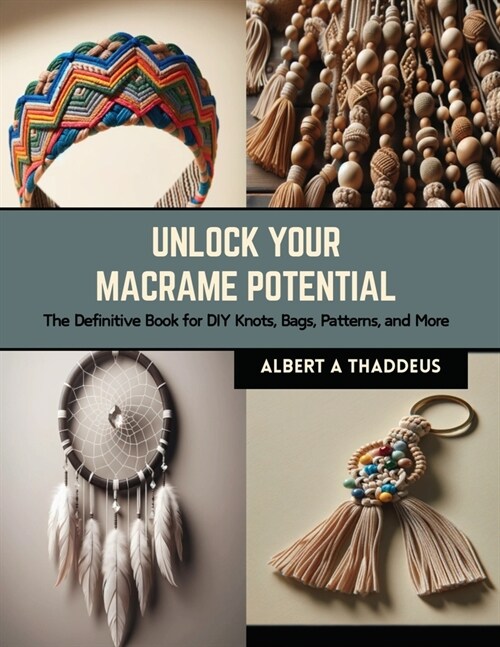 Unlock Your Macrame Potential: The Definitive Book for DIY Knots, Bags, Patterns, and More (Paperback)