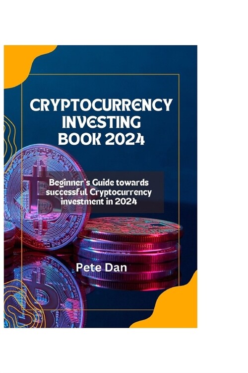 Cryptocurrency Investing Book 2024: Beginners Guide Towards Successful Cryptocurrency Investment in 2024 (Paperback)