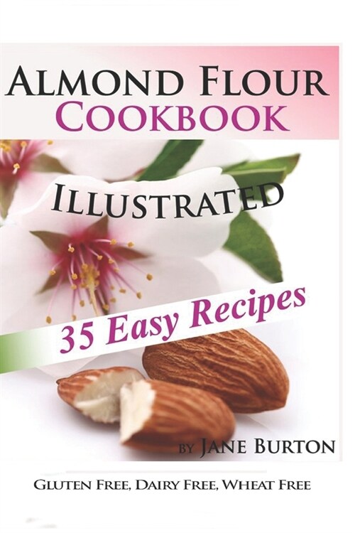 Almond Flour Cookbook: Easy Gluten Free Recipe Book for Breakfast, Lunch & Dinner: Tasty Paleo Almond Flour Recipes (Paperback)