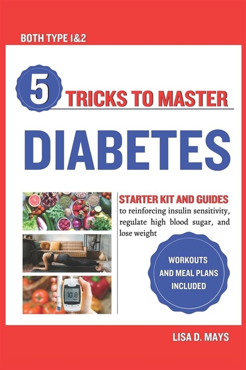 5 Tricks to Master Diabetes: Starter Kit and Guides to reinforcing insulin sensitivity, regulate high blood sugar, and lose weight workouts and mea (Paperback)