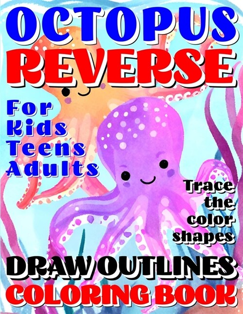 Reverse Coloring Book: OCTOPUS Creative Adventure for Kids, Teens or Adults! Draw Outlines! Trace the premium color shapes! Artistry in a who (Paperback)