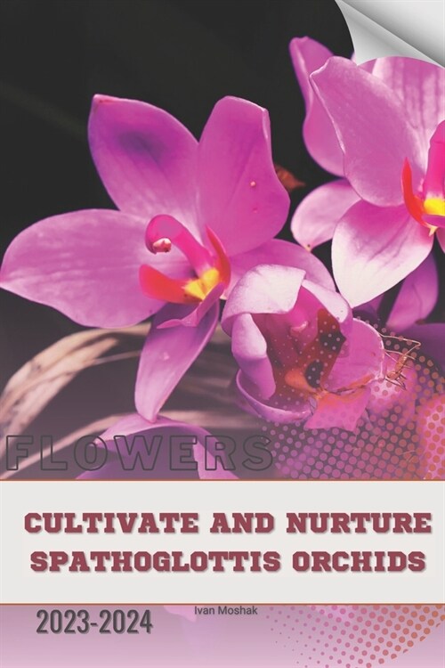 Cultivate and Nurture Spathoglottis Orchids: Become flowers expert (Paperback)