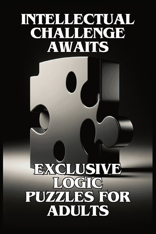 Intellectual Challenge Awaits: Exclusive Logic Puzzles for Adults (Paperback)