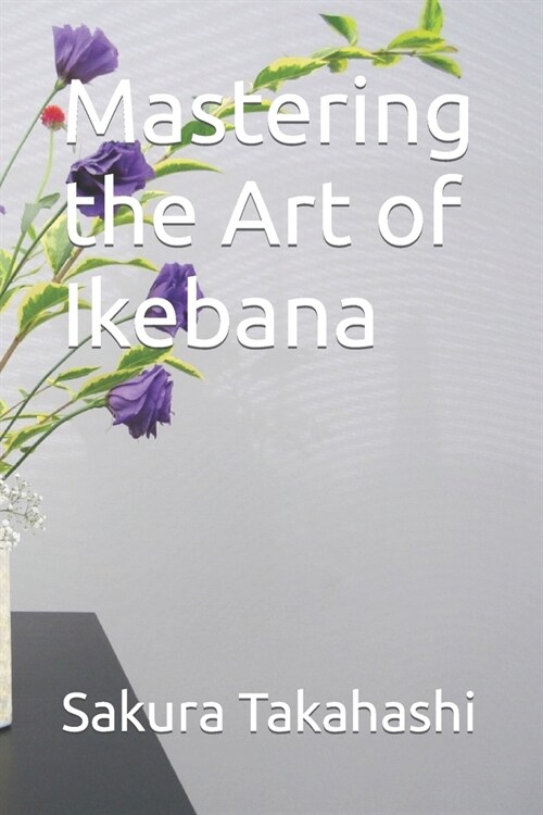 Mastering the Art of Ikebana (Paperback)