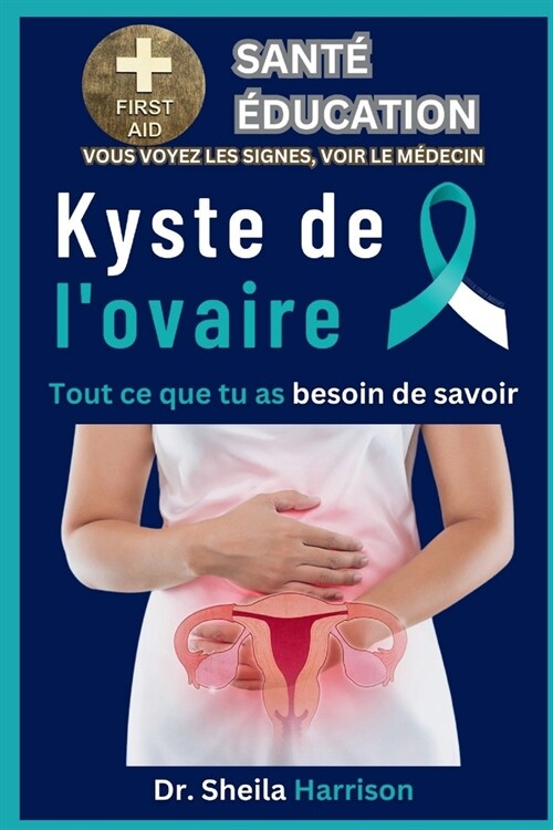 Kyste de lovaire: Tout ce que tu as besoin de savoir: Sympt?es, causes, diagnostic, types de traitement, m?icaments, pr?ention et con (Paperback)