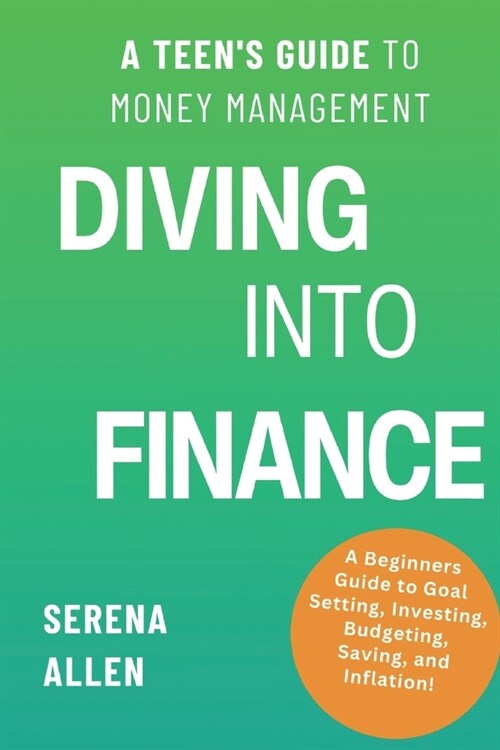 Diving into Finance: A Teens Guide to Money Management Become Financially Literate and Learn about Saving, Investing, Budgeting, and Infla (Paperback)