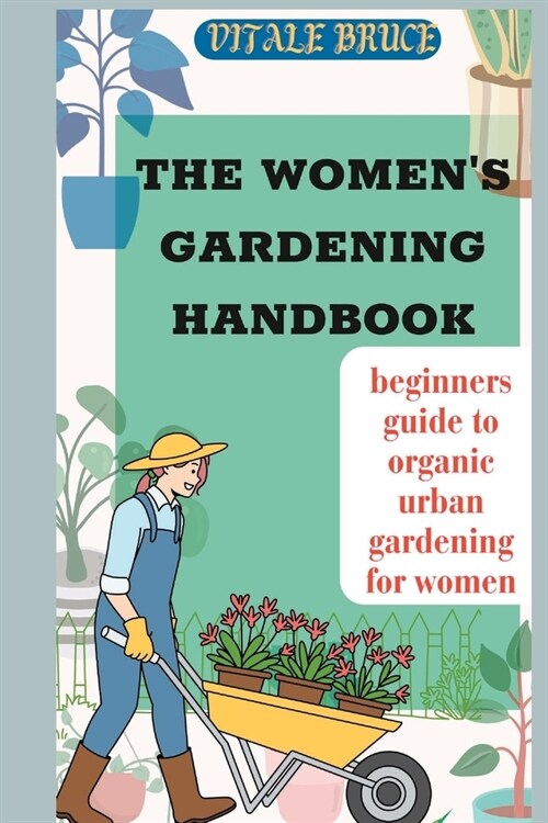 The Womens Gardening Handbook: beginners guide to organic urban gardening for women (Paperback)