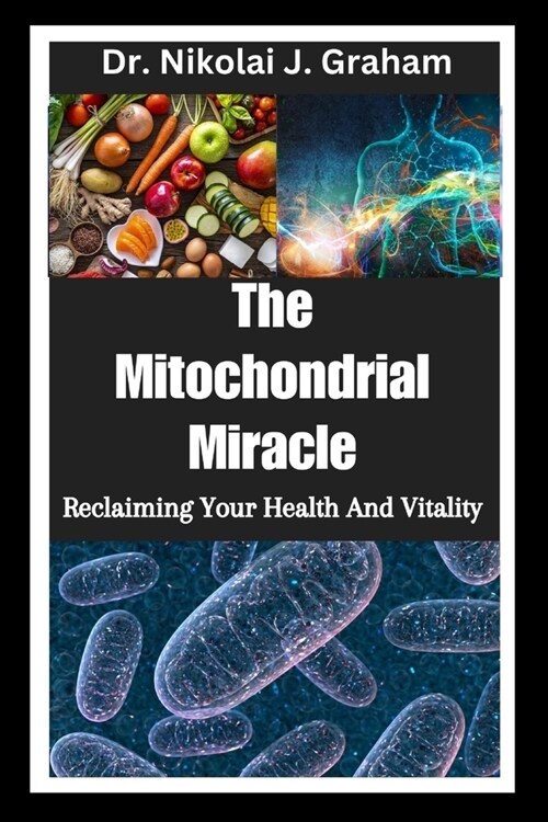 The Mitochondrial Miracle: Reclaiming Your Health And Vitality (Paperback)