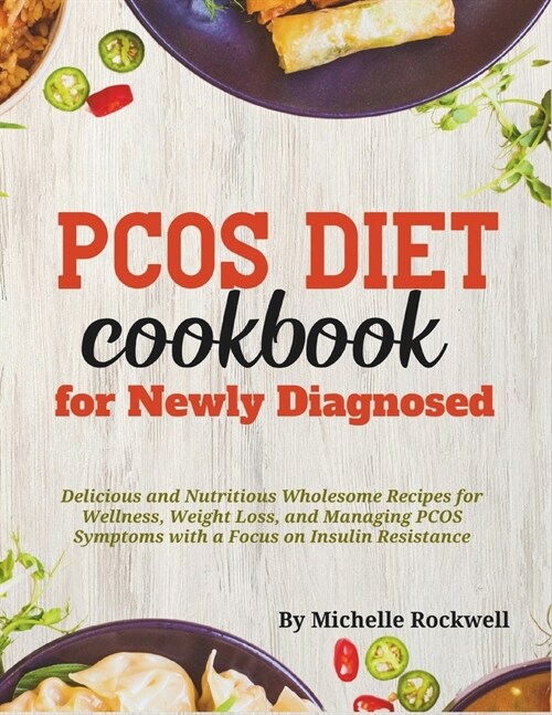 PCOS Diet Cookbook for Newly Diagnosed: Delicious and Nutritious Wholesome Recipes for Wellness, Weight Loss, and Managing PCOS Symptoms with a Focus (Paperback)