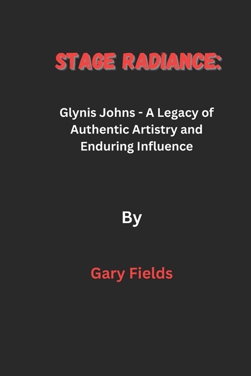 Stage Radiance: Glynis Johns - A Legacy of Authentic Artistry and Enduring Influence (Paperback)