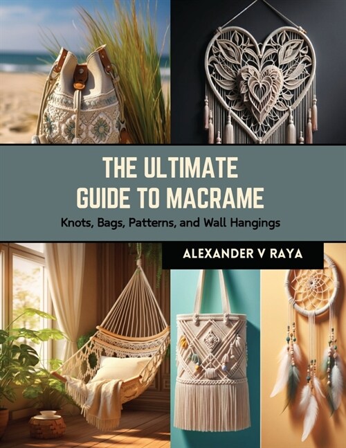 The Ultimate Guide to Macrame: Knots, Bags, Patterns, and Wall Hangings (Paperback)