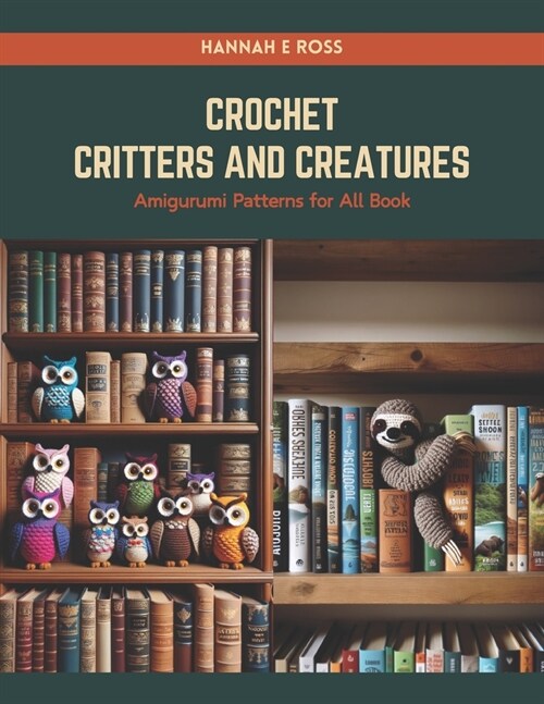 Crochet Critters and Creatures: Amigurumi Patterns for All Book (Paperback)