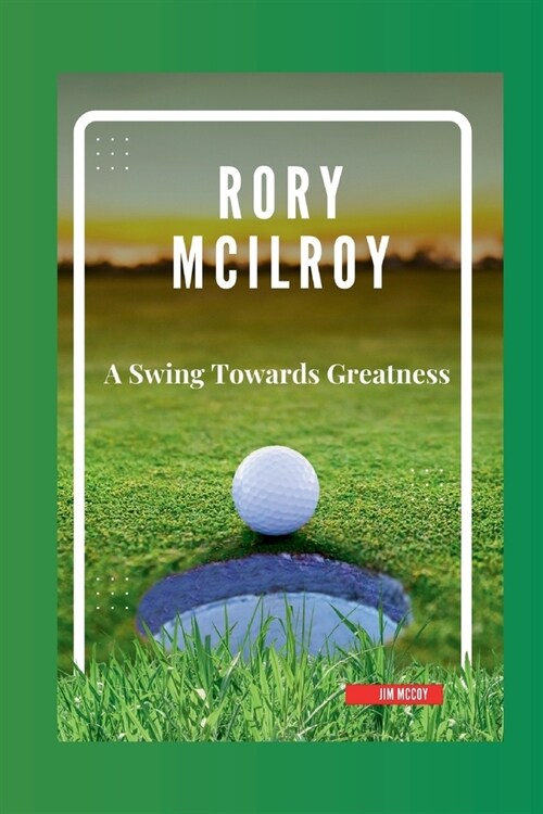 Rory McIlroy: A Swing Towards Greatness (Paperback)