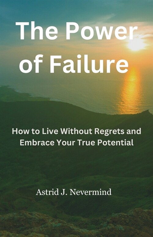 The Power of Failure: How to Live Without Regrets and Embrace Your True Potential (Paperback)