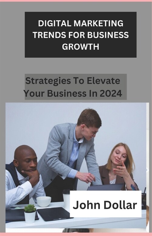 Digital Marketing Trends for Business Growth: Strategies to Elevate Your Business in 2024 (Paperback)