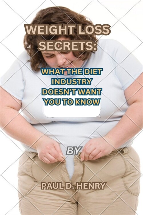 Weight Loss Secrets: What the Diet Industry Doesnt Want You to Know (Paperback)