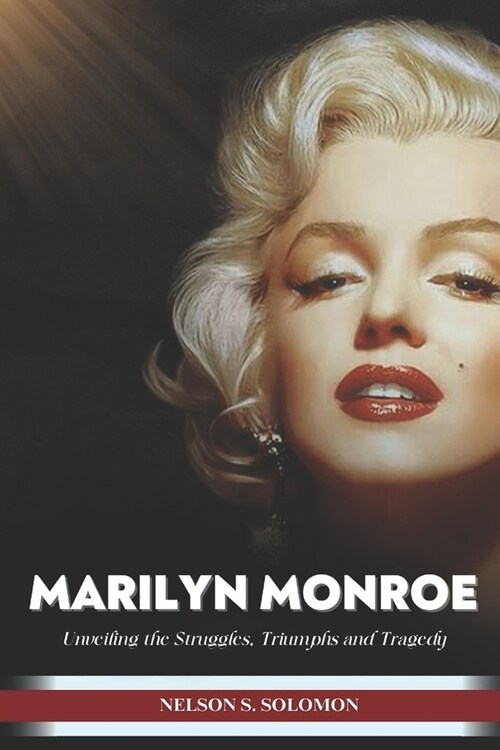 Marilyn Monroe: Unveiling the struggles, triumphs and tragedy (Paperback)