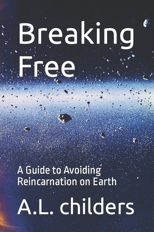 Breaking Free: A Guide to Avoiding Reincarnation on Earth (Paperback)