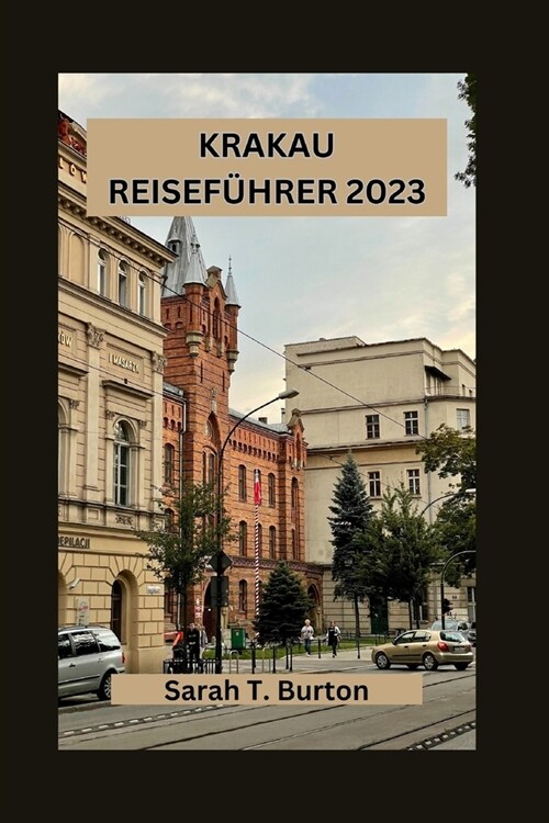 Krakau Reisef?rer 2023: Unverzichtbarer Reisef?rer f? Krakau: Entdecken Sie Krakaus Top-Touristenattraktionen und Wahrzeichen, verborgene Sc (Paperback)